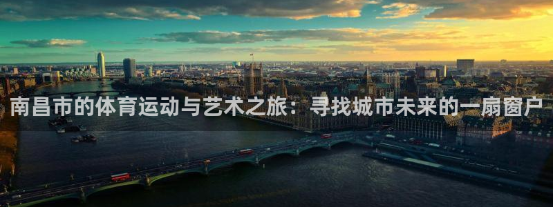 一竞技官方正版app五金厂：南昌市的体育运动与艺术之