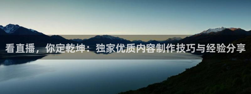 直播吧.：看直播，你定乾坤：独家优质内容制作技巧与经验分享