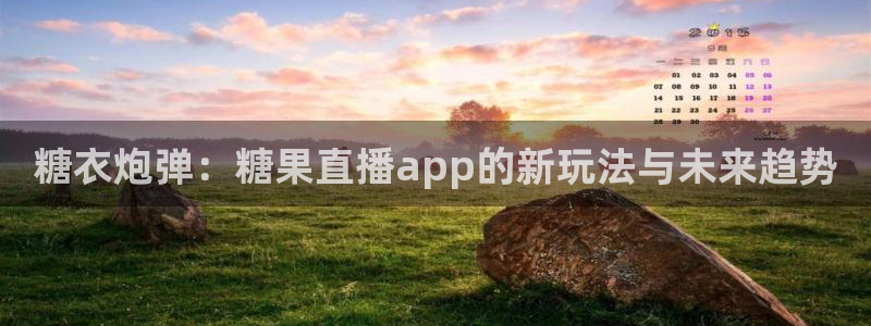 直播吧网球直播：糖衣炮弹：糖果直播app的新玩法与未来趋势